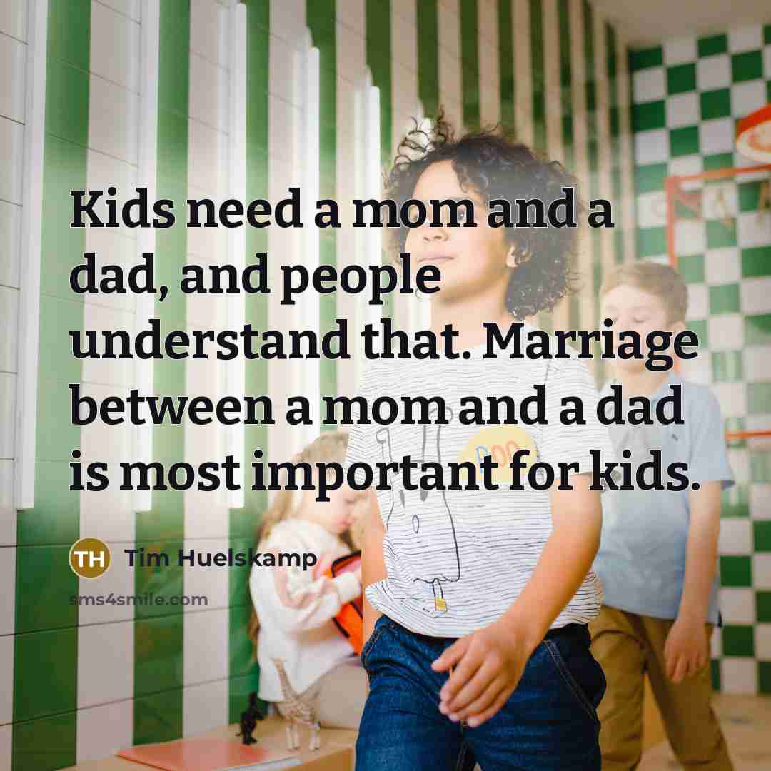 “Kids need a mom and a dad, and people understand…” quote by Tim Huelskamp
