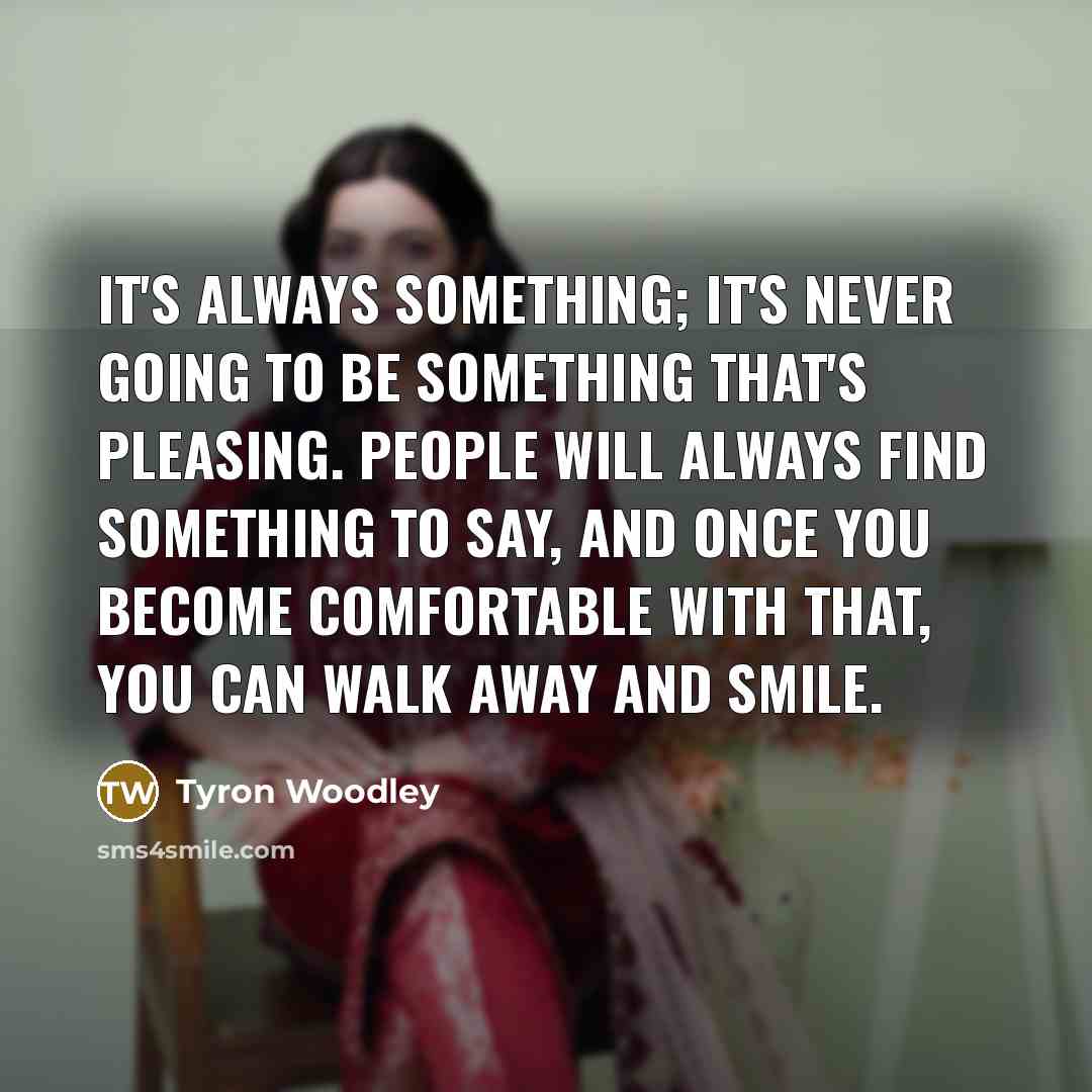 “It's always something; it's never going to be something that's…” quote by Tyron Woodley