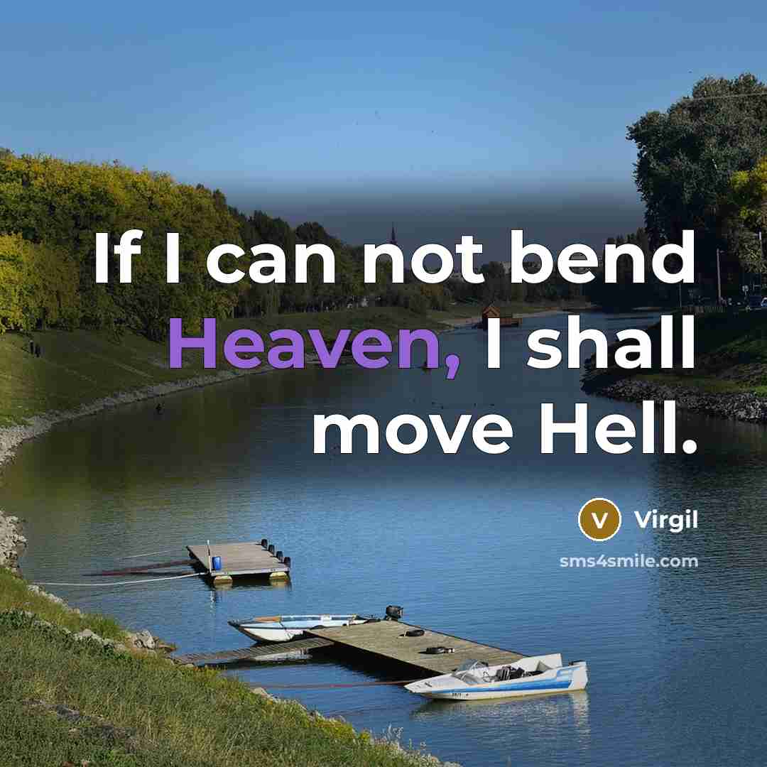 “If I can not bend Heaven, I shall move Hell.…” quote by Virgil