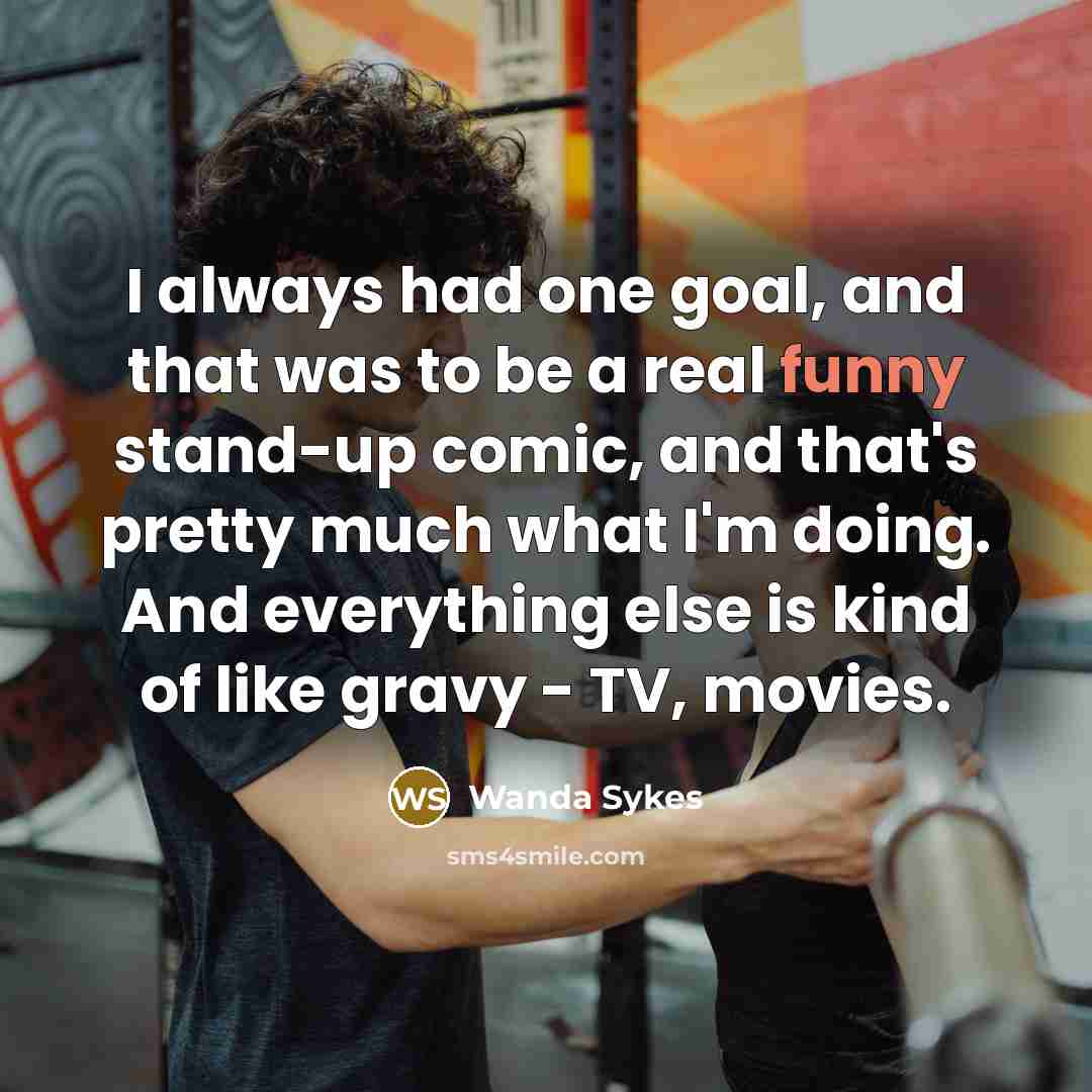 “I always had one goal, and that was to be…” quote by Wanda Sykes