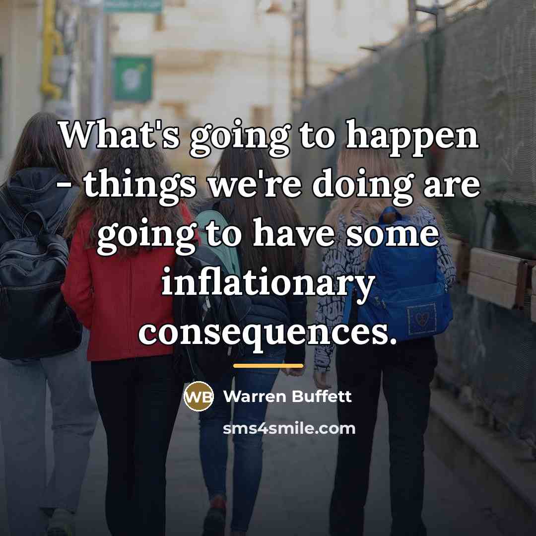 “What's going to happen - things we're doing are going…” quote by Warren Buffett