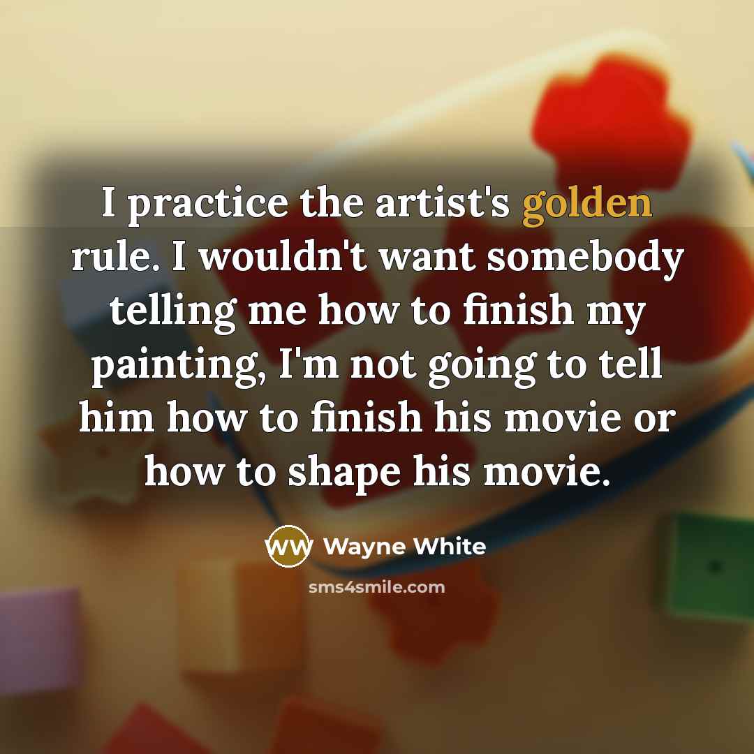 “I practice the artist's golden rule. I wouldn't want somebody…” quote by Wayne White