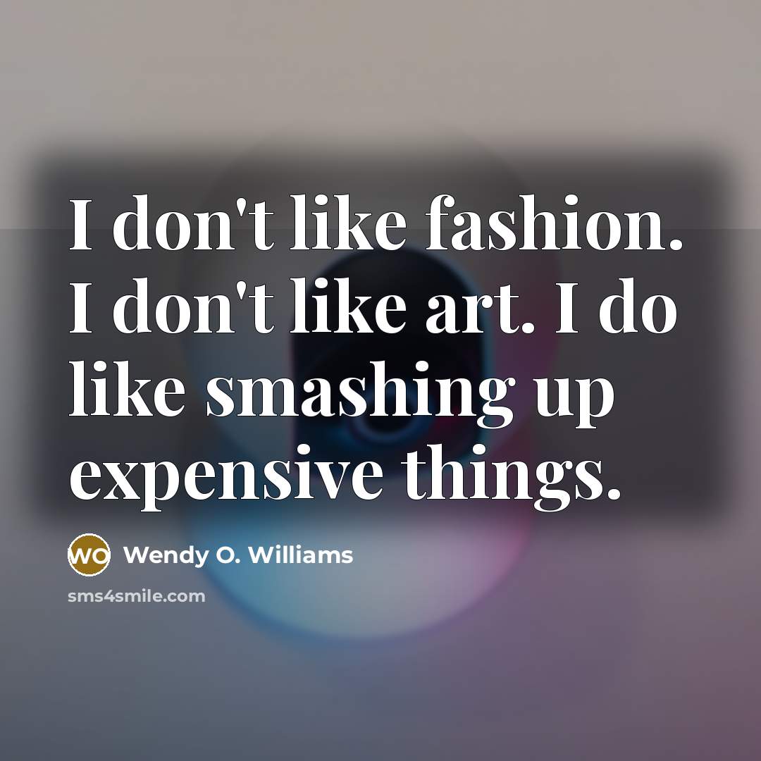 “I don't like fashion. I don't like art. I do…” quote by Wendy O. Williams