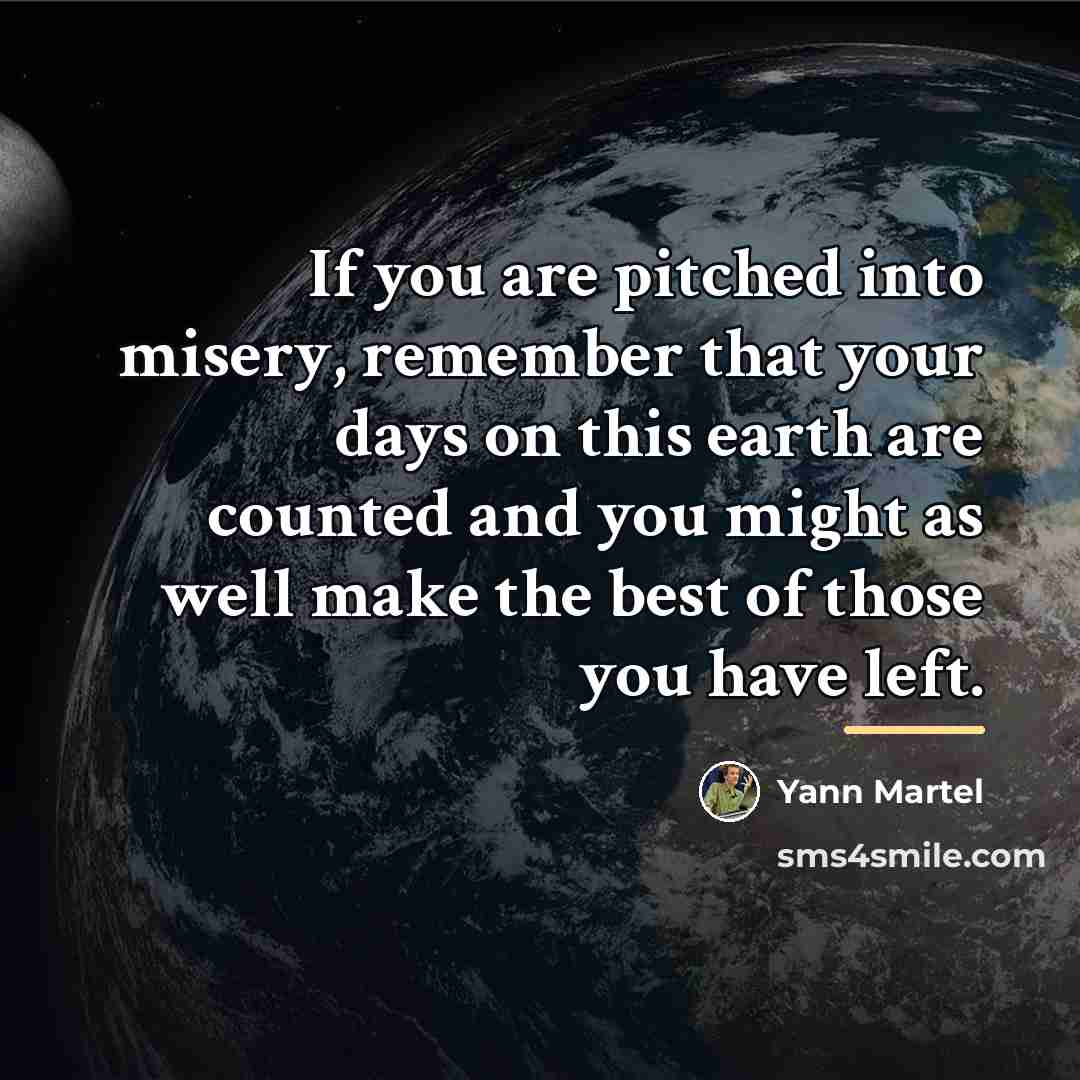 “If you are pitched into misery, remember that your days…” quote by Yann Martel