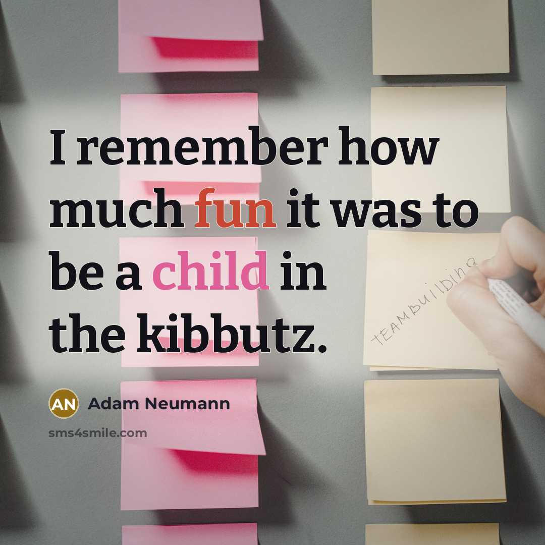 “I remember how much fun it was to be a child in the kibbutz.” quote by Adam Neumann