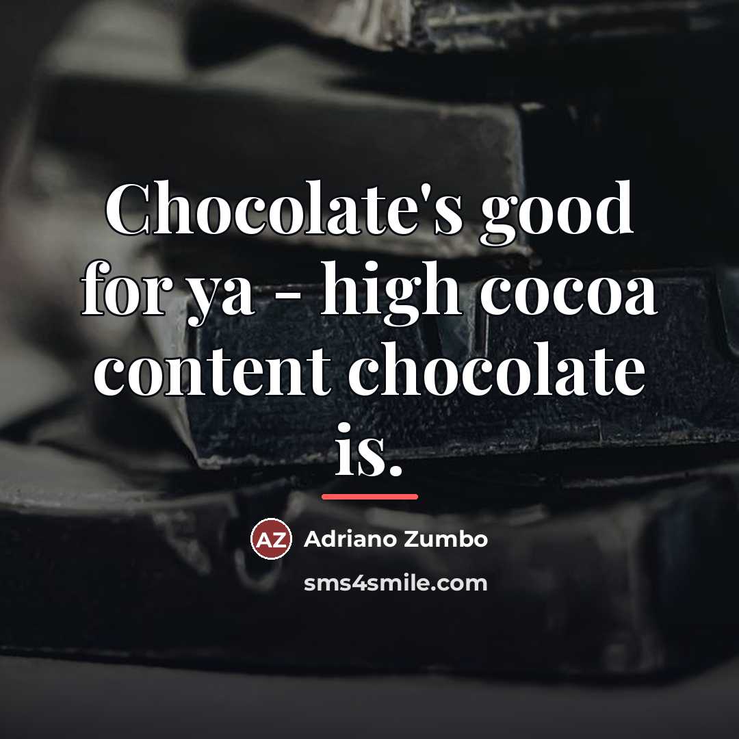 “Chocolate's good for ya - high cocoa content chocolate is.…” quote by Adriano Zumbo