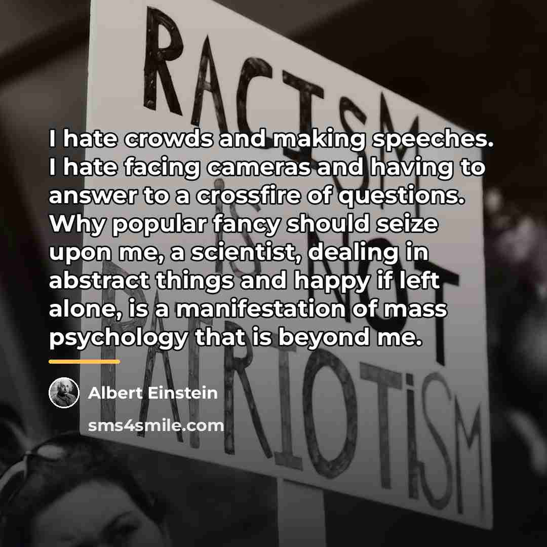 “I hate crowds and making speeches. I hate facing cameras…” quote by Albert Einstein