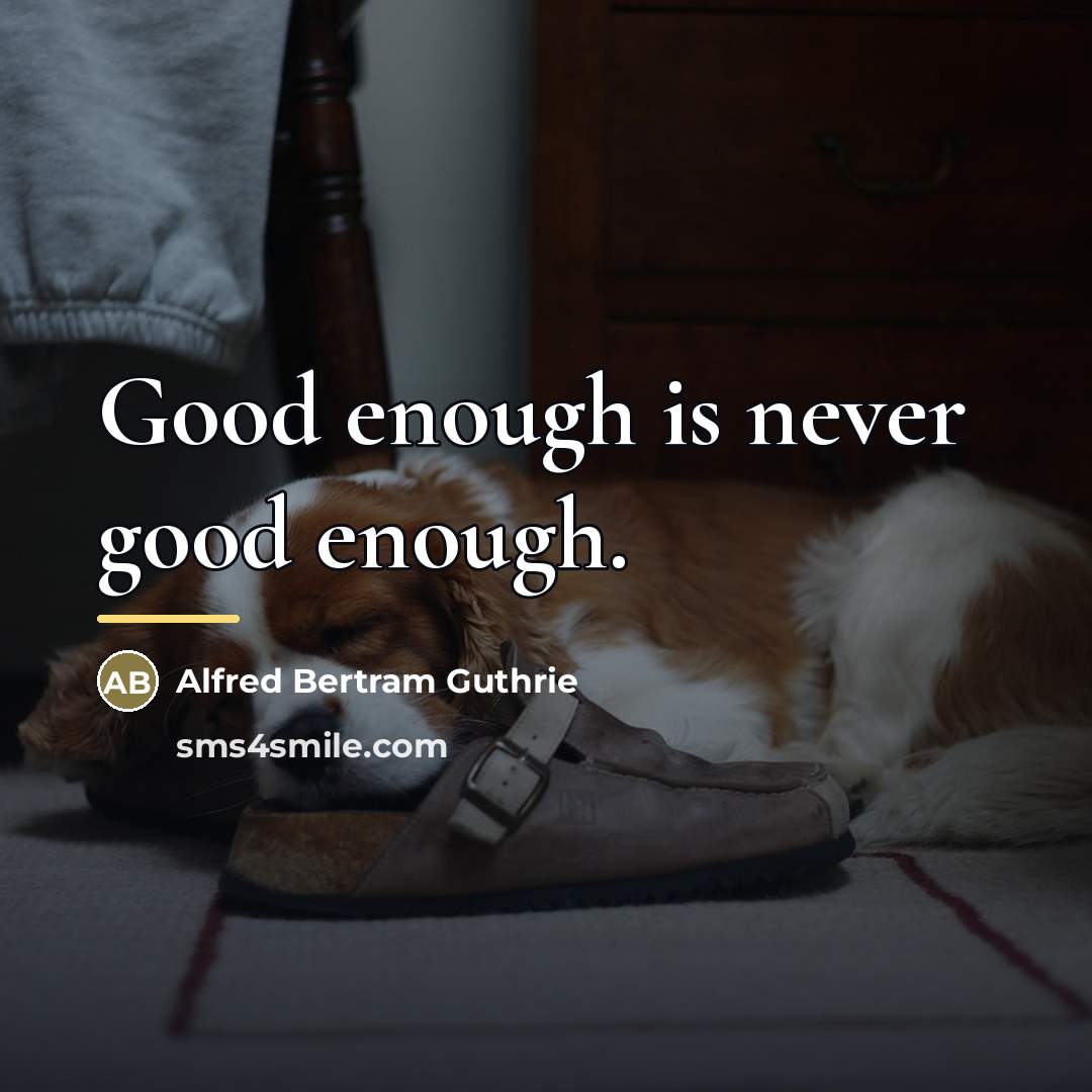 “Good enough is never good enough.…” quote by Alfred Bertram Guthrie