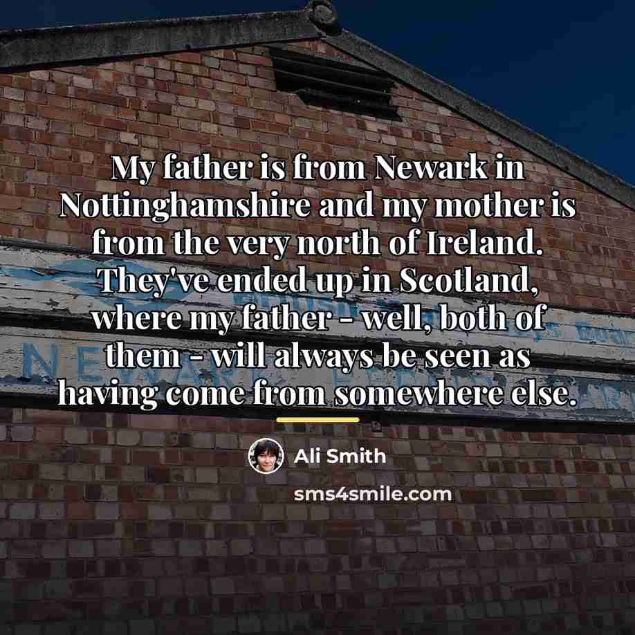 “My father is from Newark in Nottinghamshire and my mother…” quote by Ali Smith