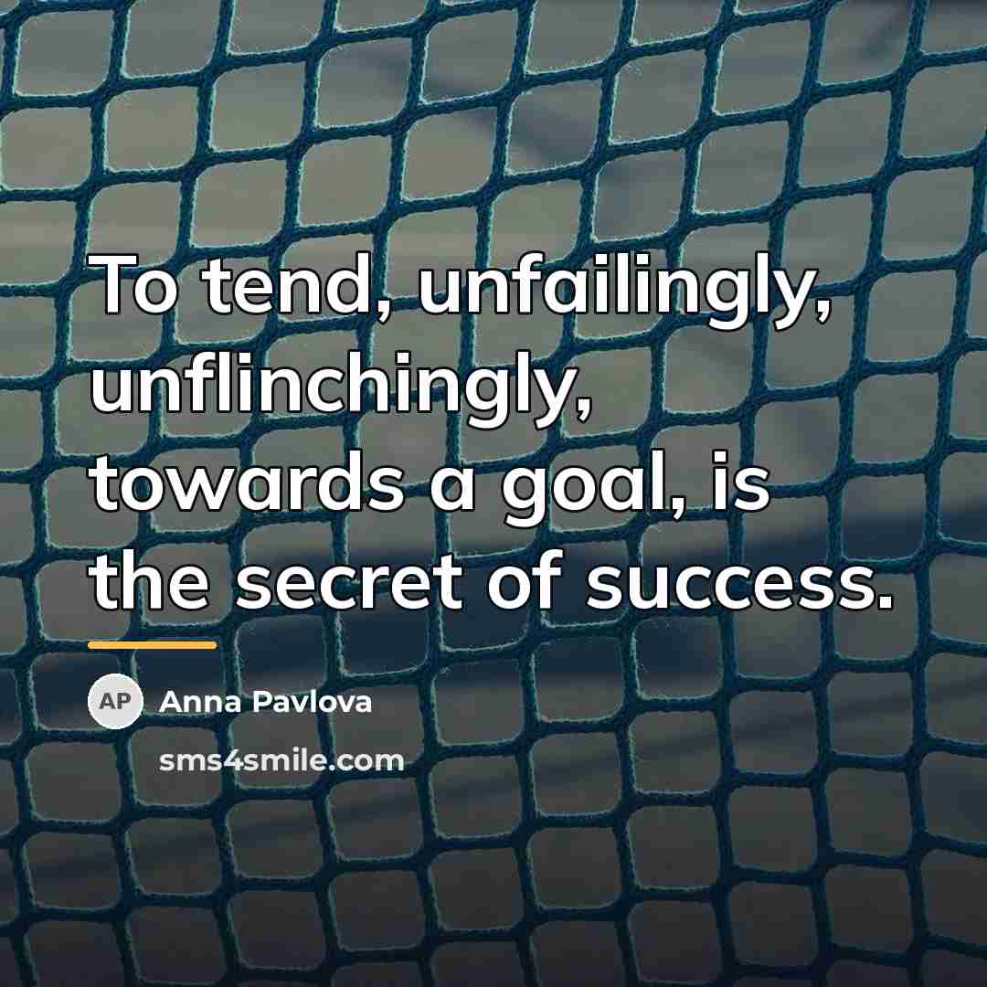 “To tend, unfailingly, unflinchingly, towards a goal, is the secret…” quote by Anna Pavlova