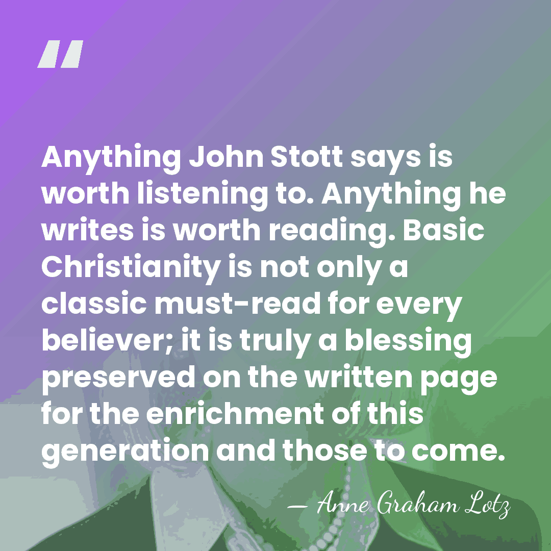 Anything John Stott says is worth listening to. Anything he writes is&hellip; - Anne Graham Lotz