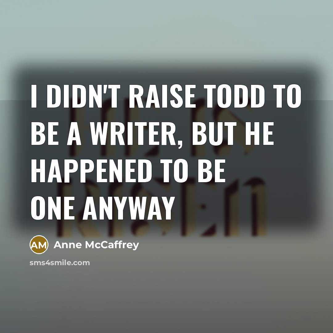 “I didn't raise Todd to be a writer, but he…” quote by Anne McCaffrey