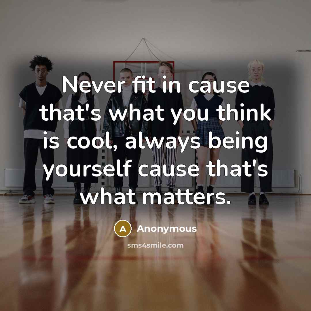 “Never fit in cause that's what you think is cool, always being yourself cause that's what matters.” quote by Anonymous