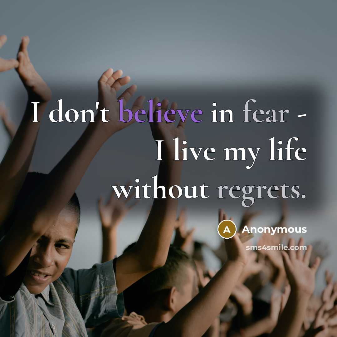 “I don't believe in fear - I live my life…” quote by Anonymous