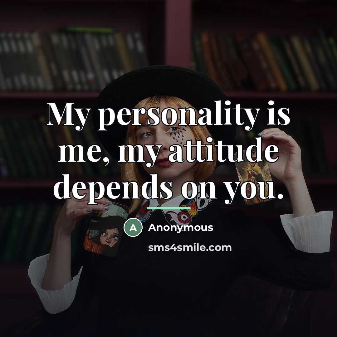 “My personality is me, my attitude depends on you.…” quote by Anonymous