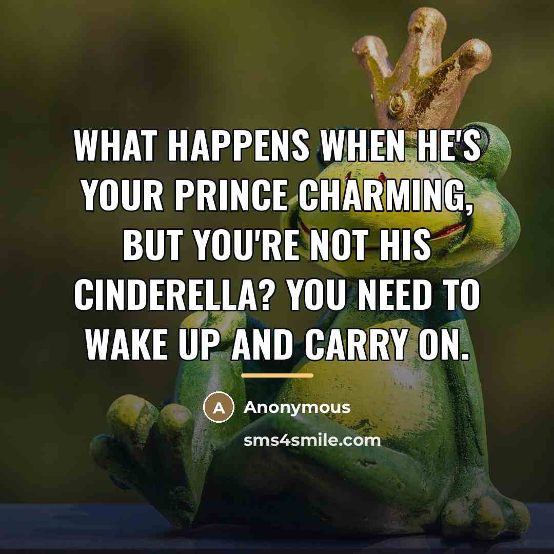 “What happens when he's your Prince Charming, but you're not…” quote by Anonymous