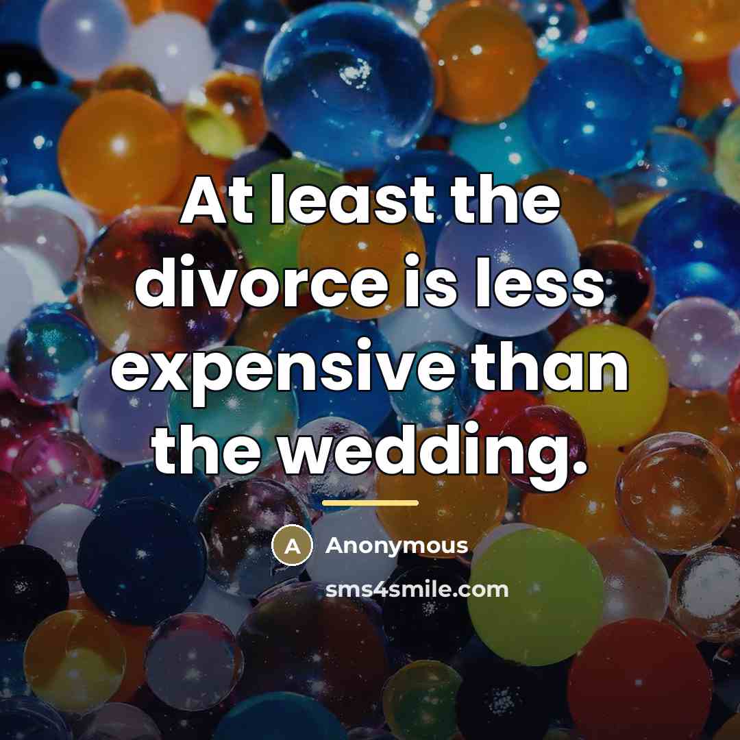 “At least the divorce is less expensive than the wedding.…” quote by Anonymous