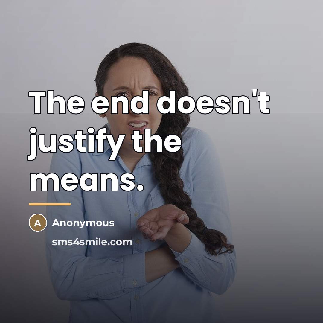 “The end doesn't justify the means.…” quote by Anonymous