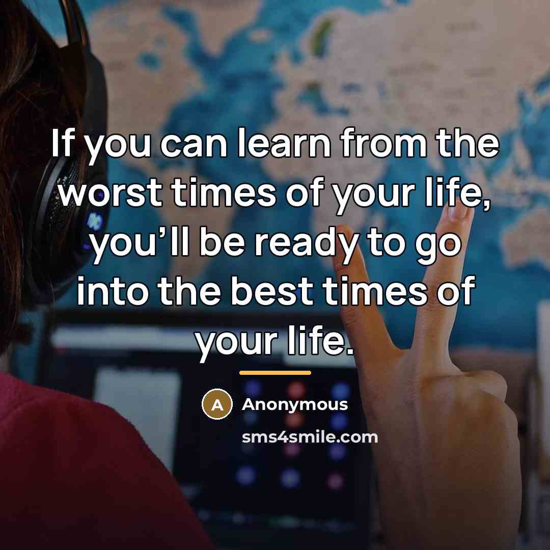 “If you can learn from the worst times of your…” quote by Anonymous