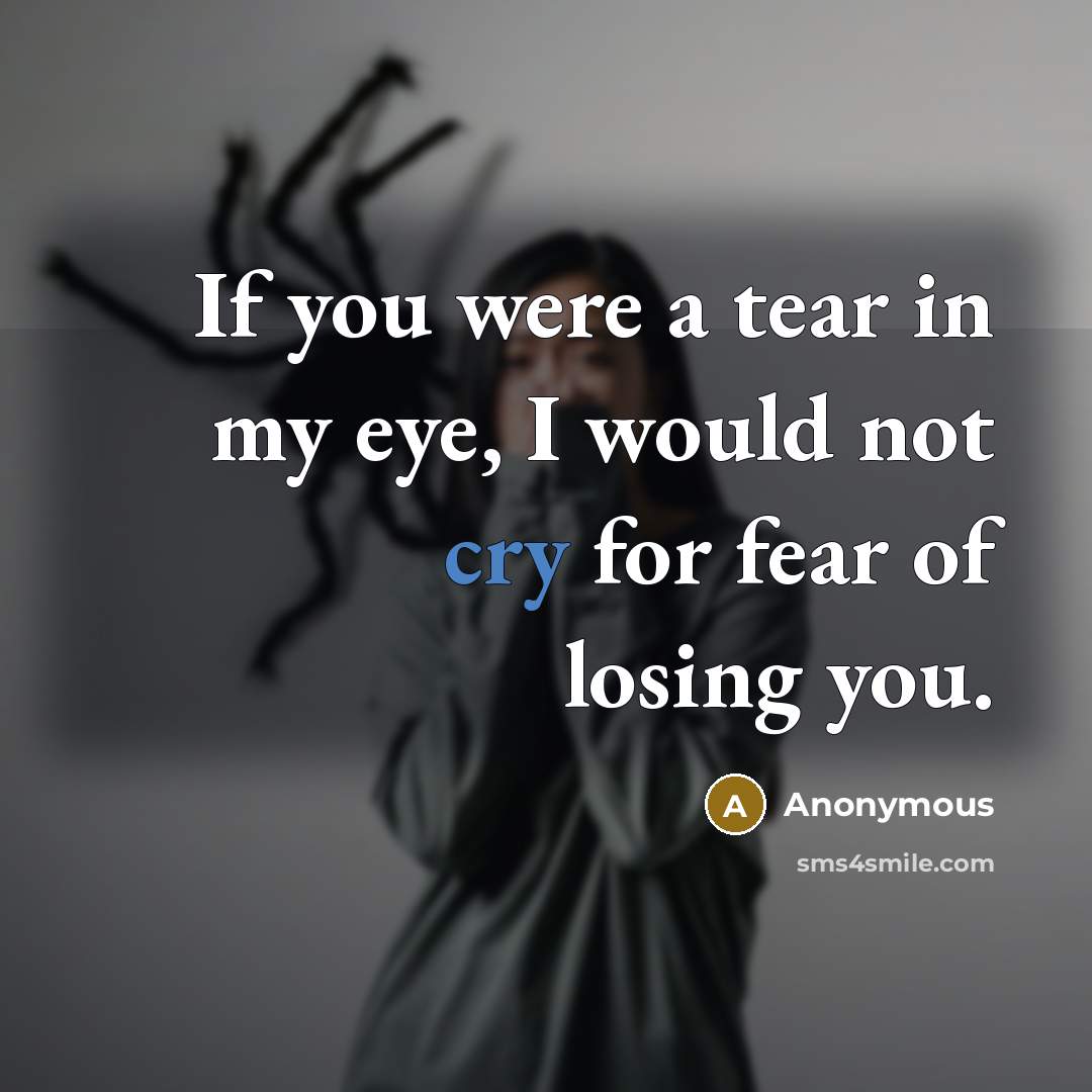 “If you were a tear in my eye, I would…” quote by Anonymous