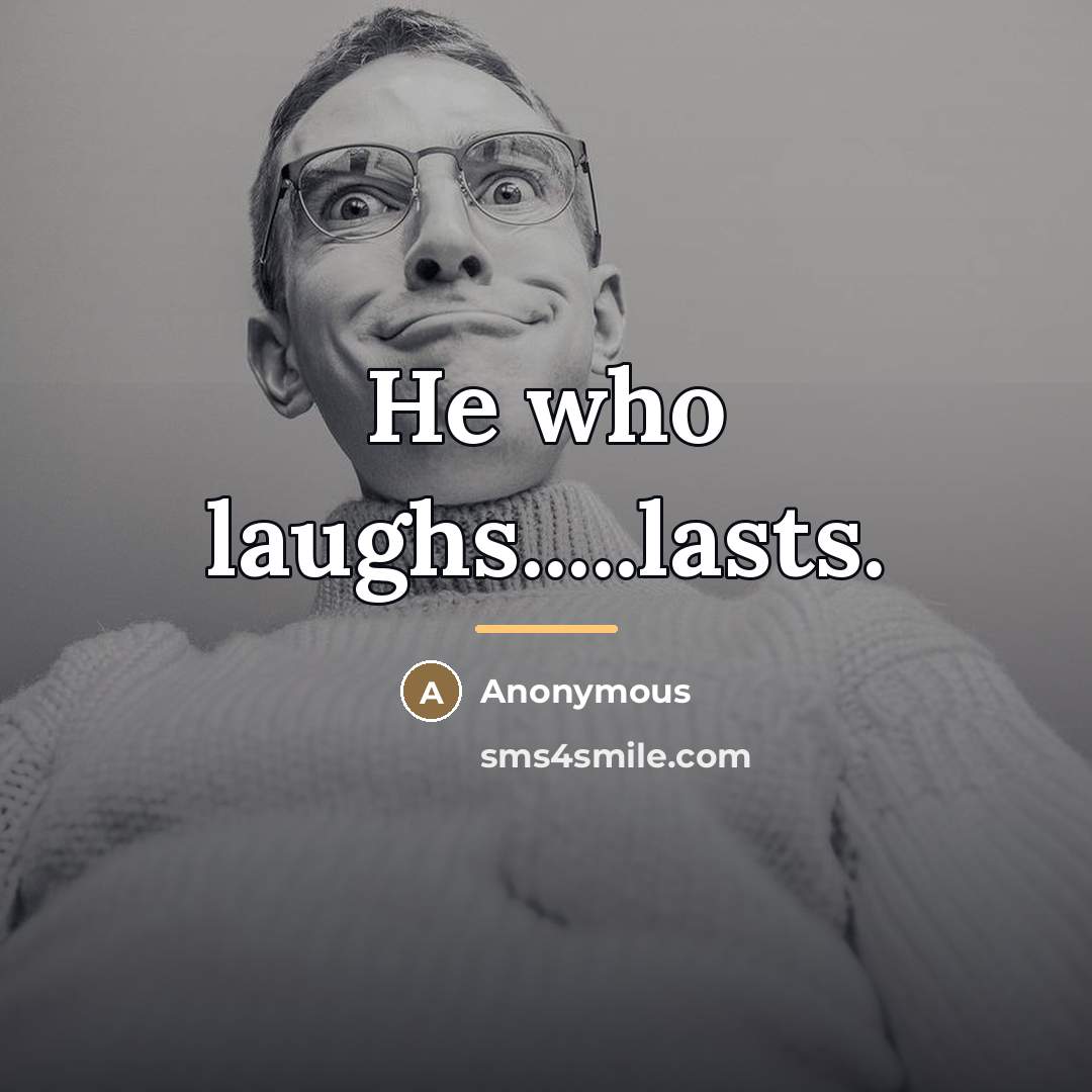 “He who laughs.....lasts.…” quote by Anonymous