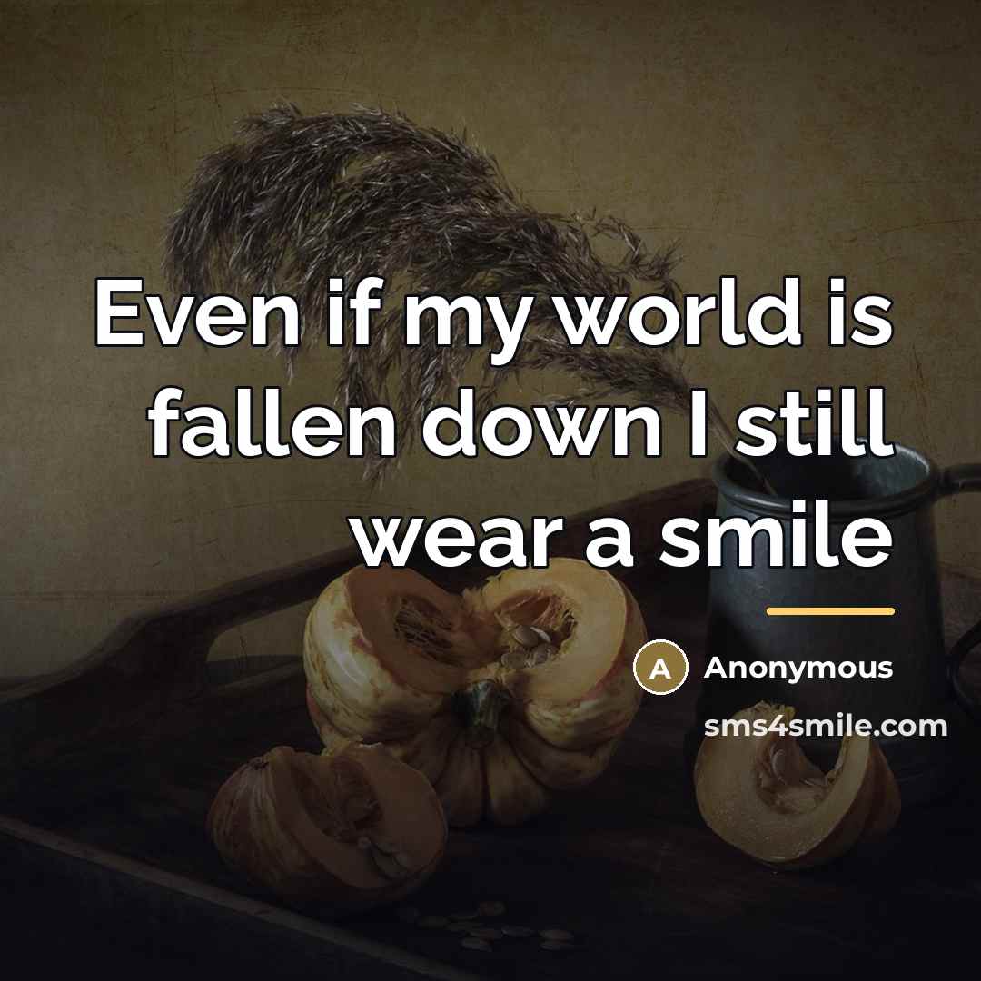 “Even if my world is fallen down I still wear…” quote by Anonymous