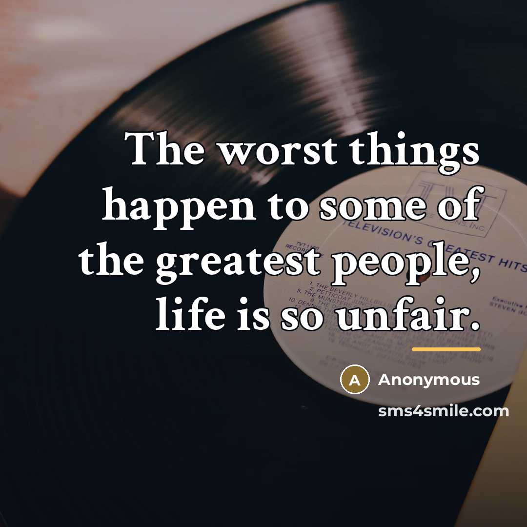 “The worst things happen to some of the greatest people,…” quote by Anonymous