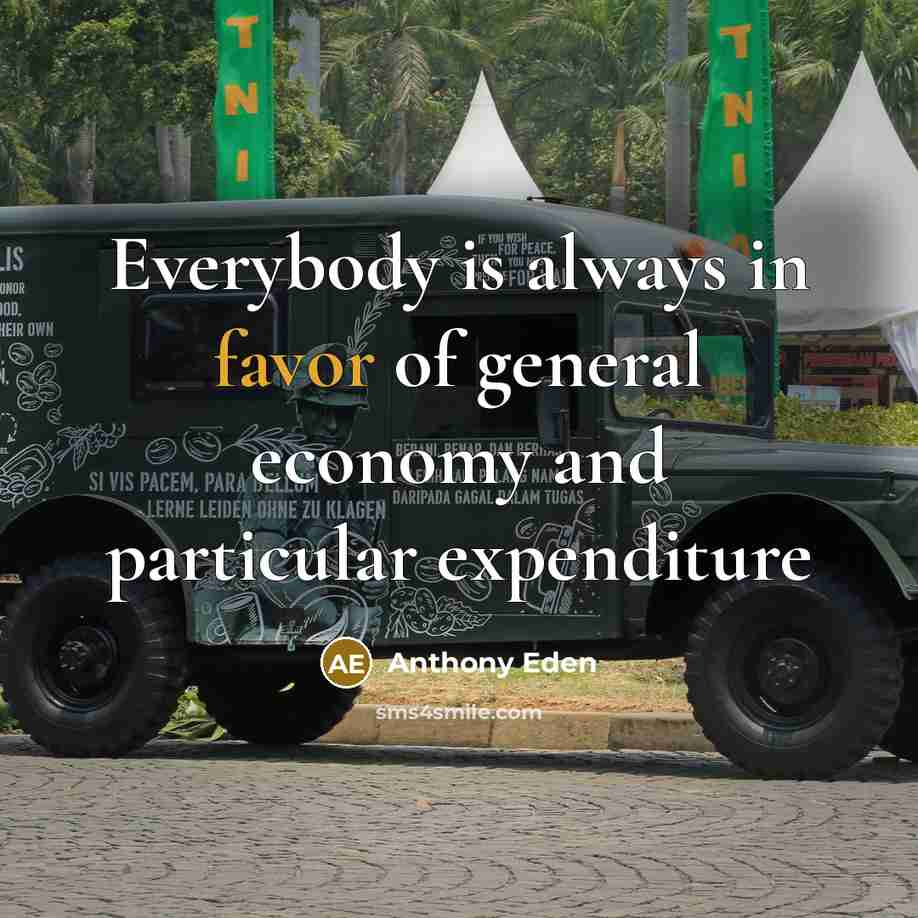 “Everybody is always in favor of general economy and particular…” quote by Anthony Eden