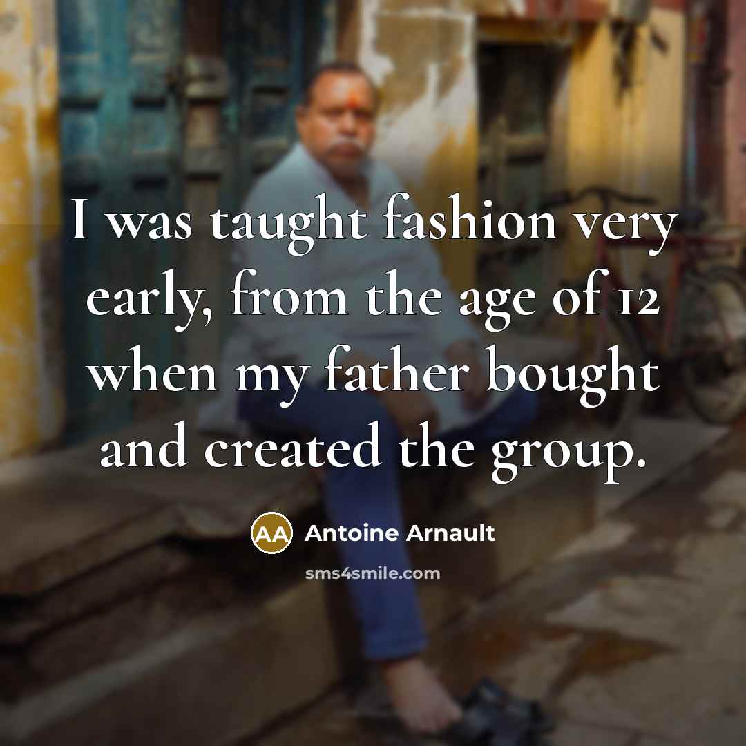 “I was taught fashion very early, from the age of…” quote by Antoine Arnault