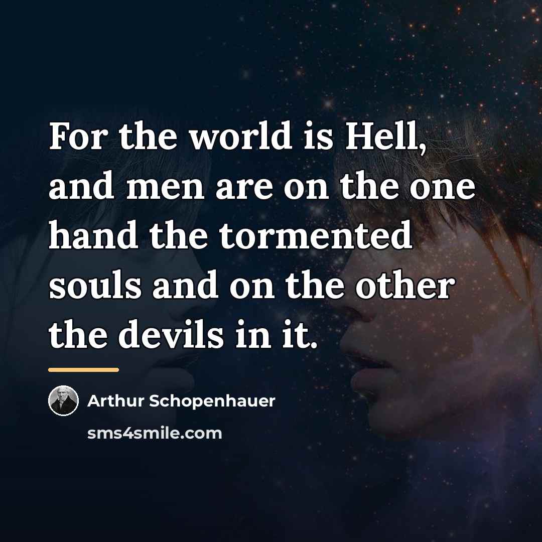 “For the world is Hell, and men are on the…” quote by Arthur Schopenhauer