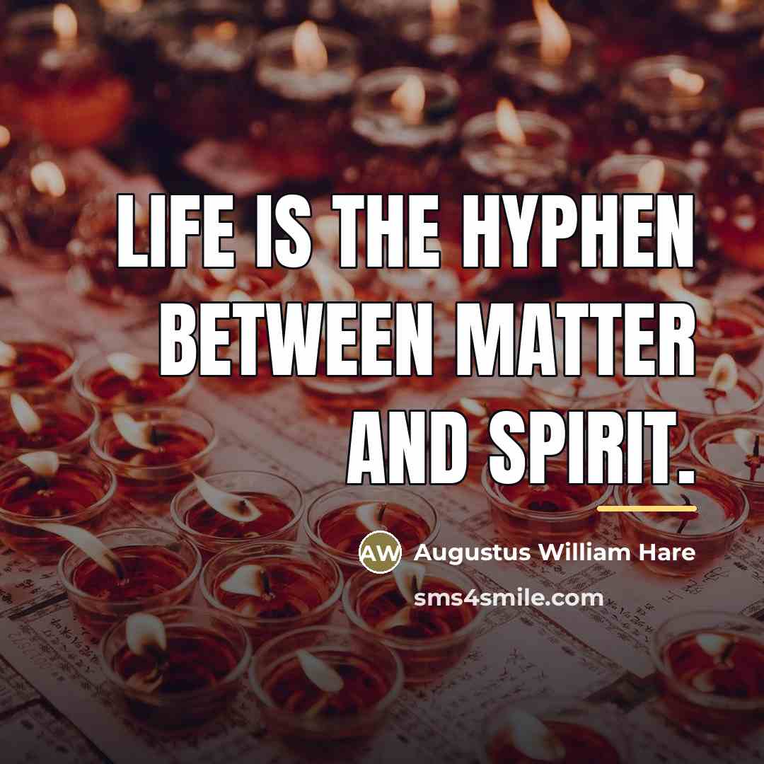 “Life is the hyphen between matter and spirit.…” quote by Augustus William Hare
