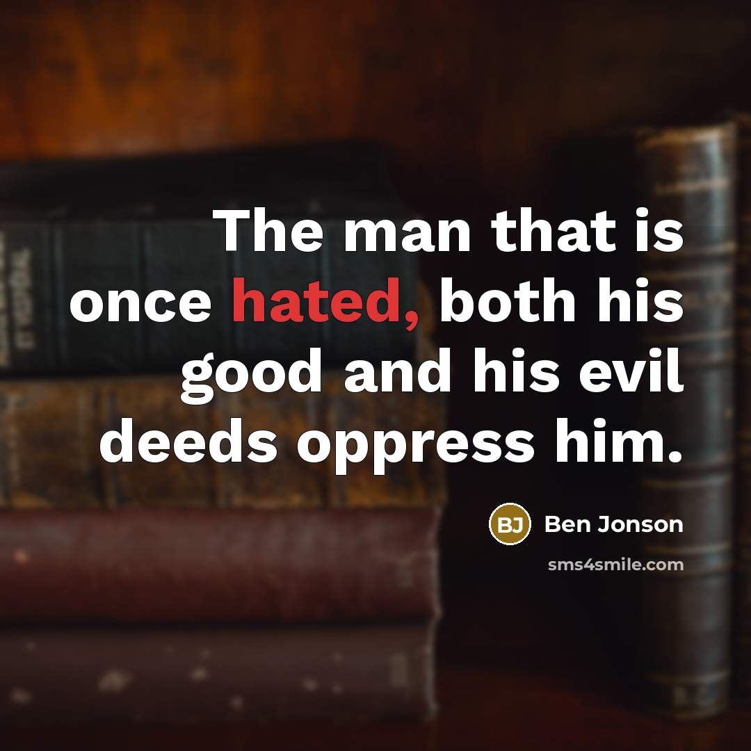 “The man that is once hated, both his good and…” quote by Ben Jonson