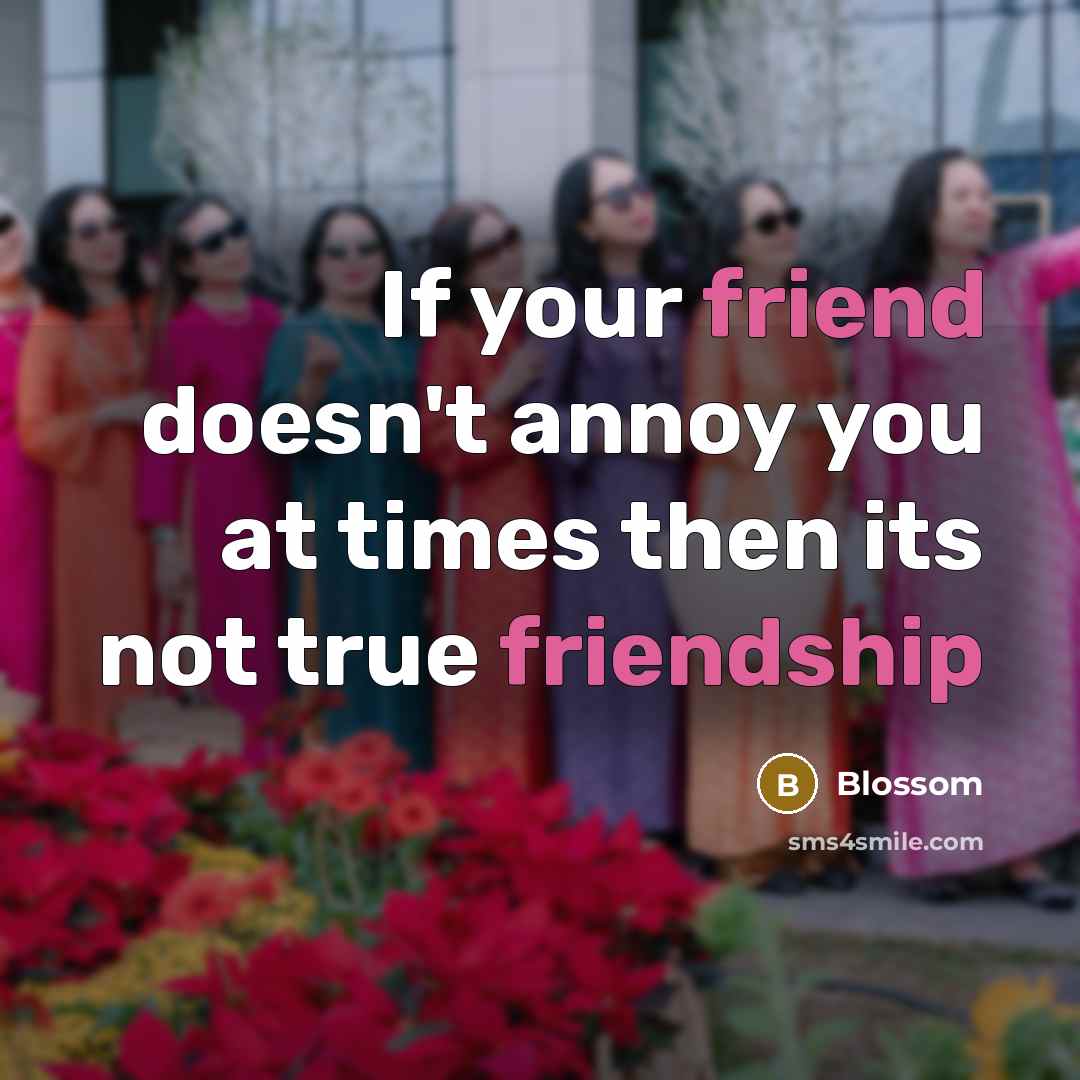 “If your friend doesn't annoy you at times then its not true friendship” quote by Blossom