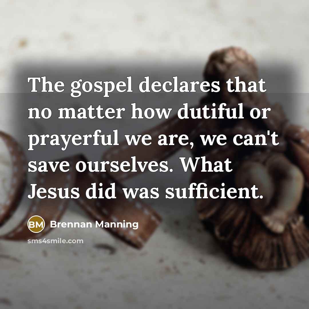 “The gospel declares that no matter how dutiful or prayerful…” quote by Brennan Manning