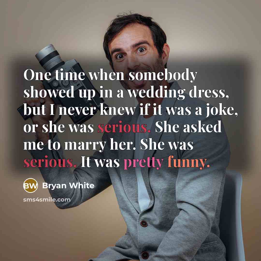 “One time when somebody showed up in a wedding dress,…” quote by Bryan White