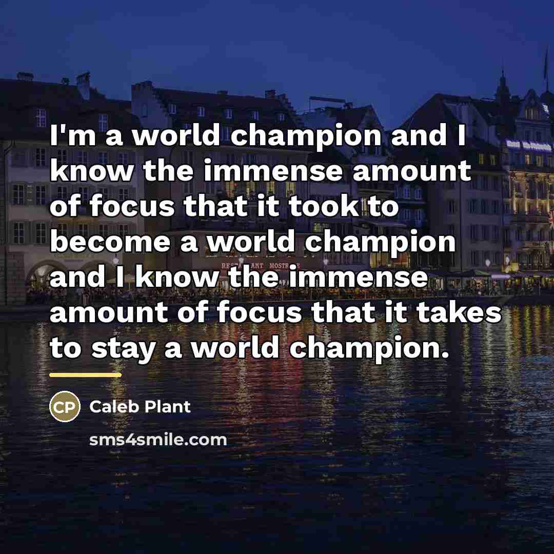 “I'm a world champion and I know the immense amount…” quote by Caleb Plant