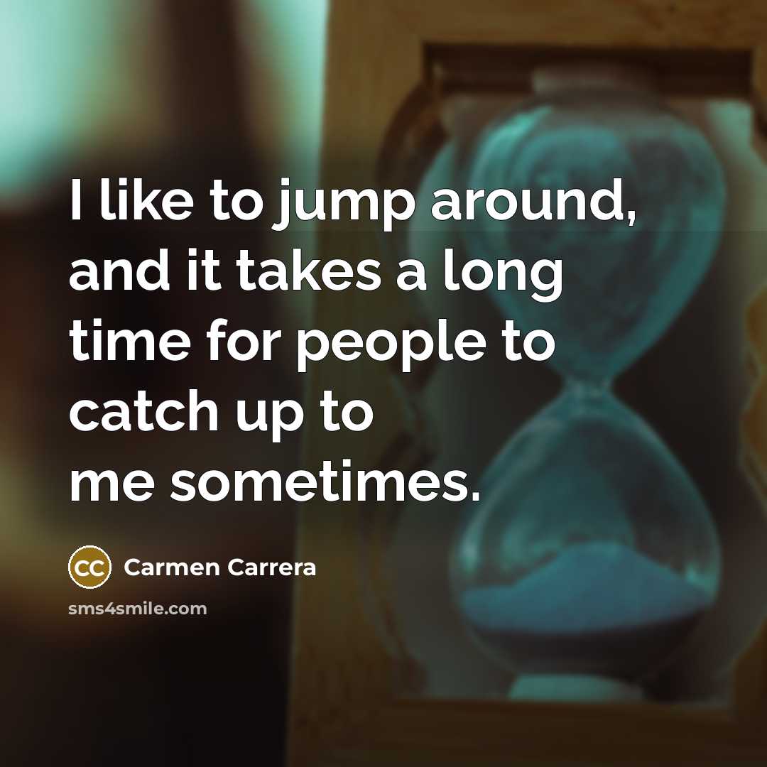 “I like to jump around, and it takes a long…” quote by Carmen Carrera