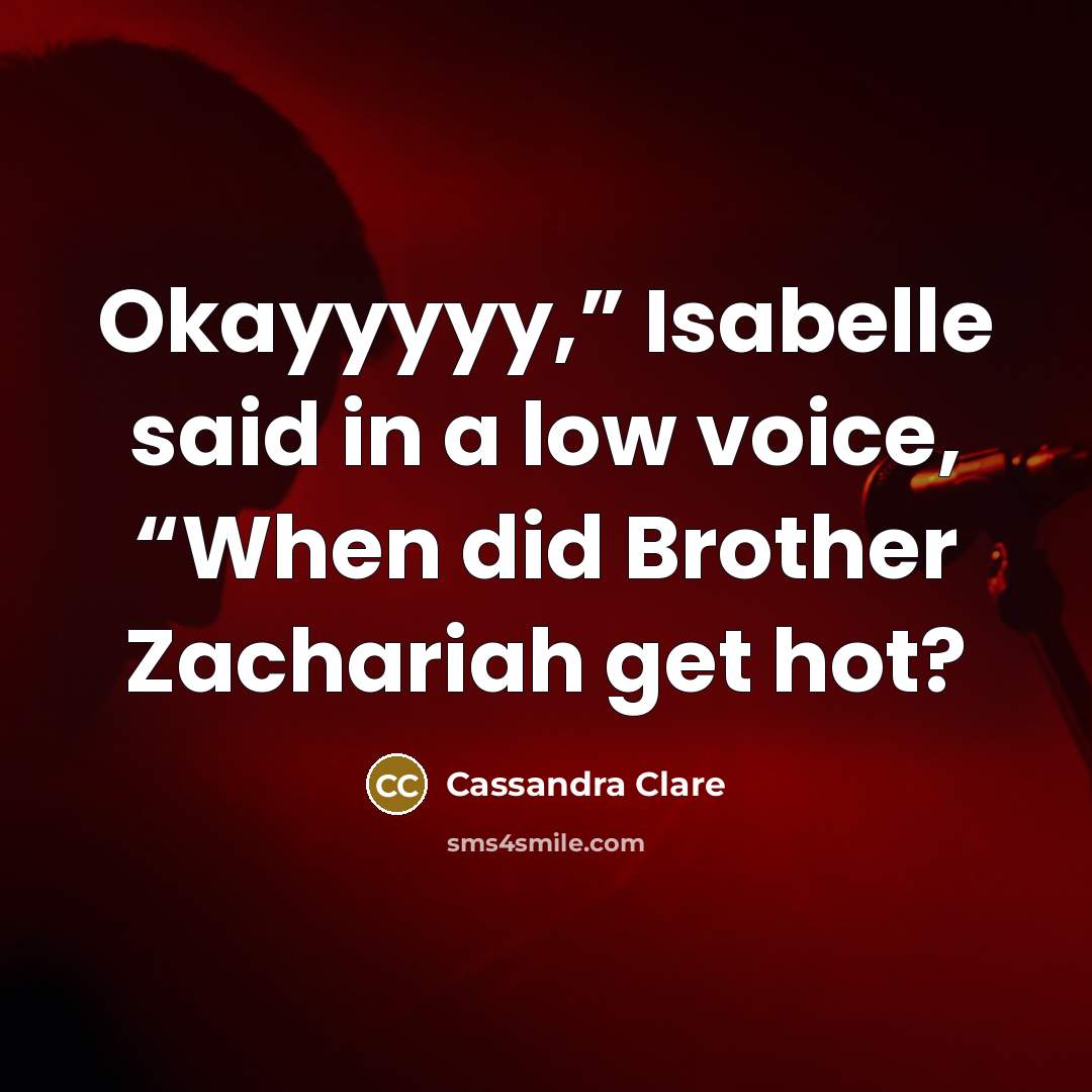 “Okayyyyy,” Isabelle said in a low voice, “When did Brother…” quote by Cassandra Clare