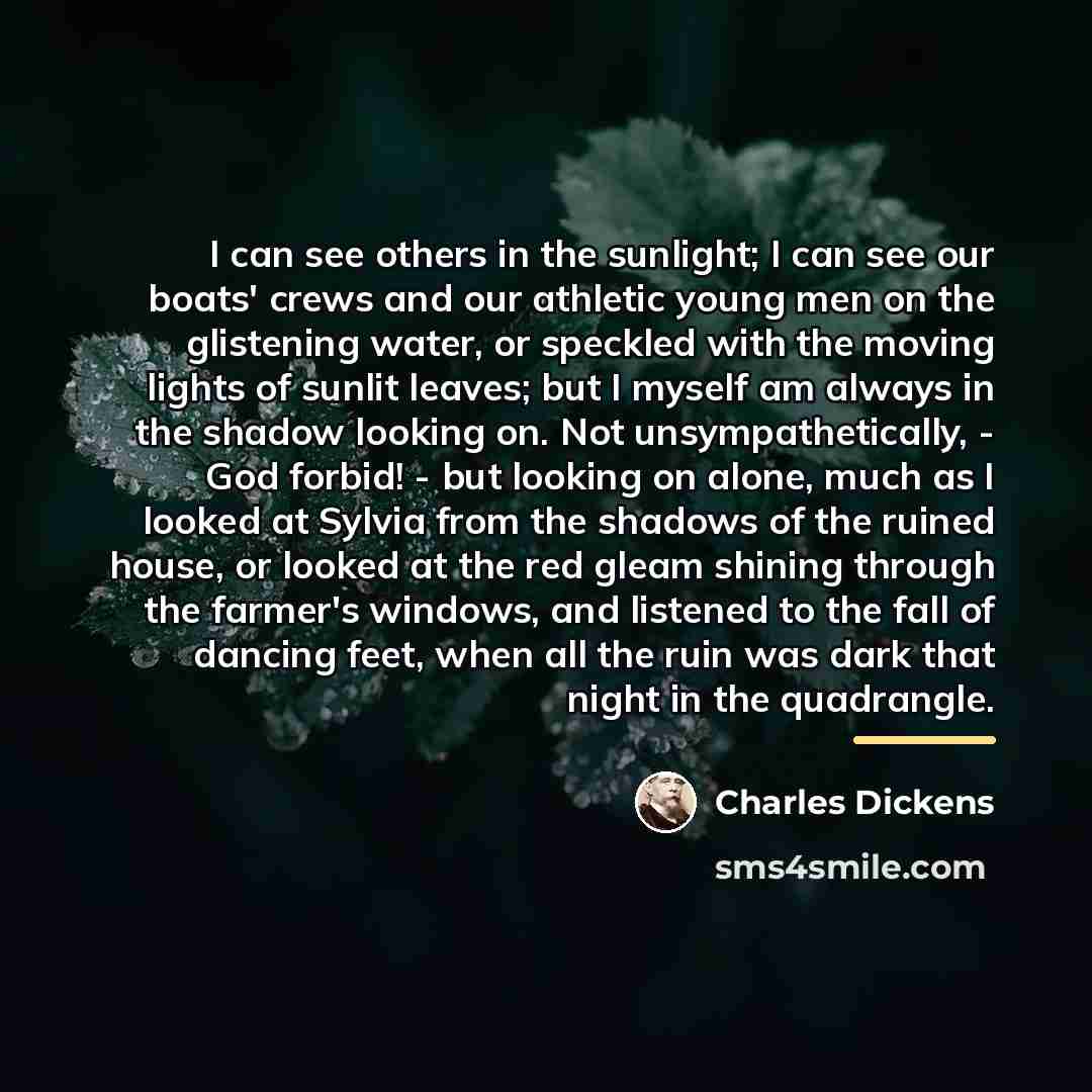 “I can see others in the sunlight; I can see…” quote by Charles Dickens