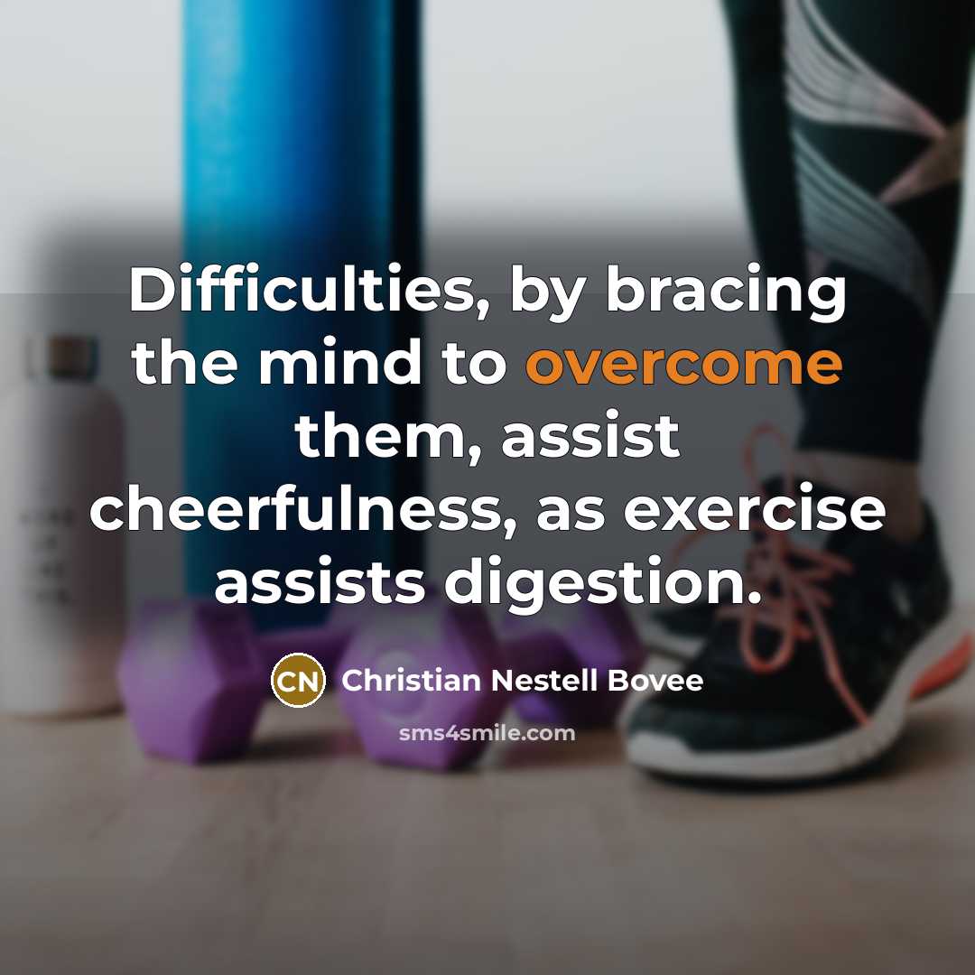 “Difficulties, by bracing the mind to overcome them, assist cheerfulness,…” quote by Christian Nestell Bovee