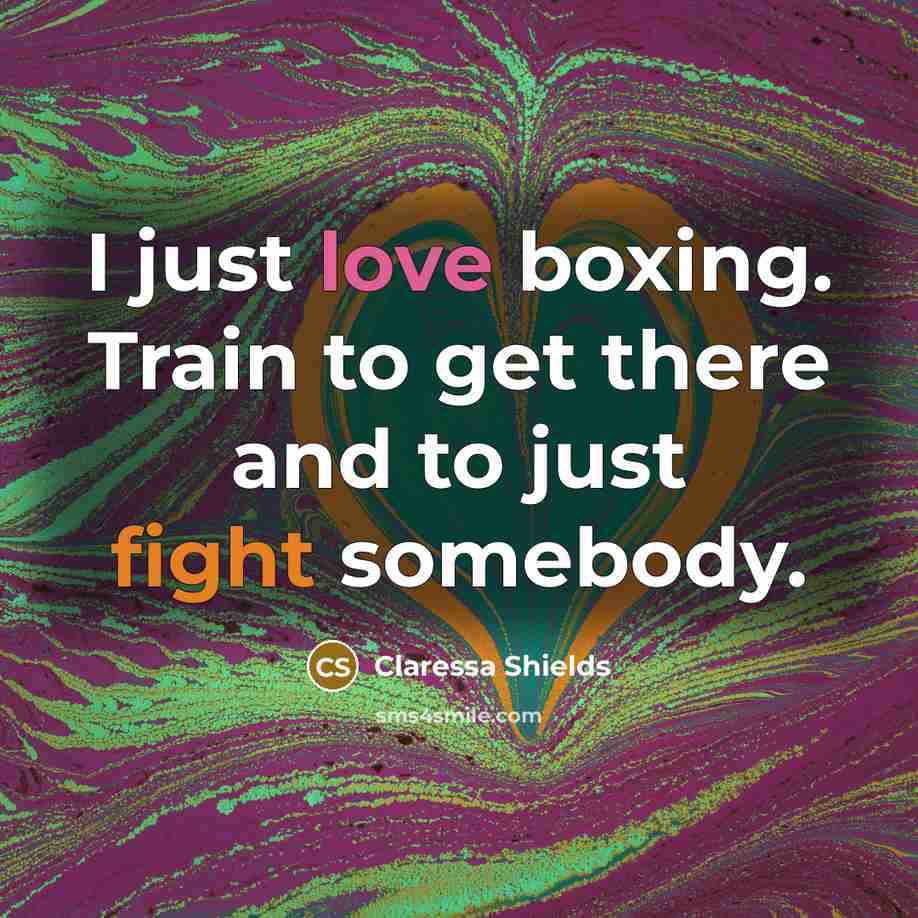 “I just love boxing. Train to get there and to…” quote by Claressa Shields