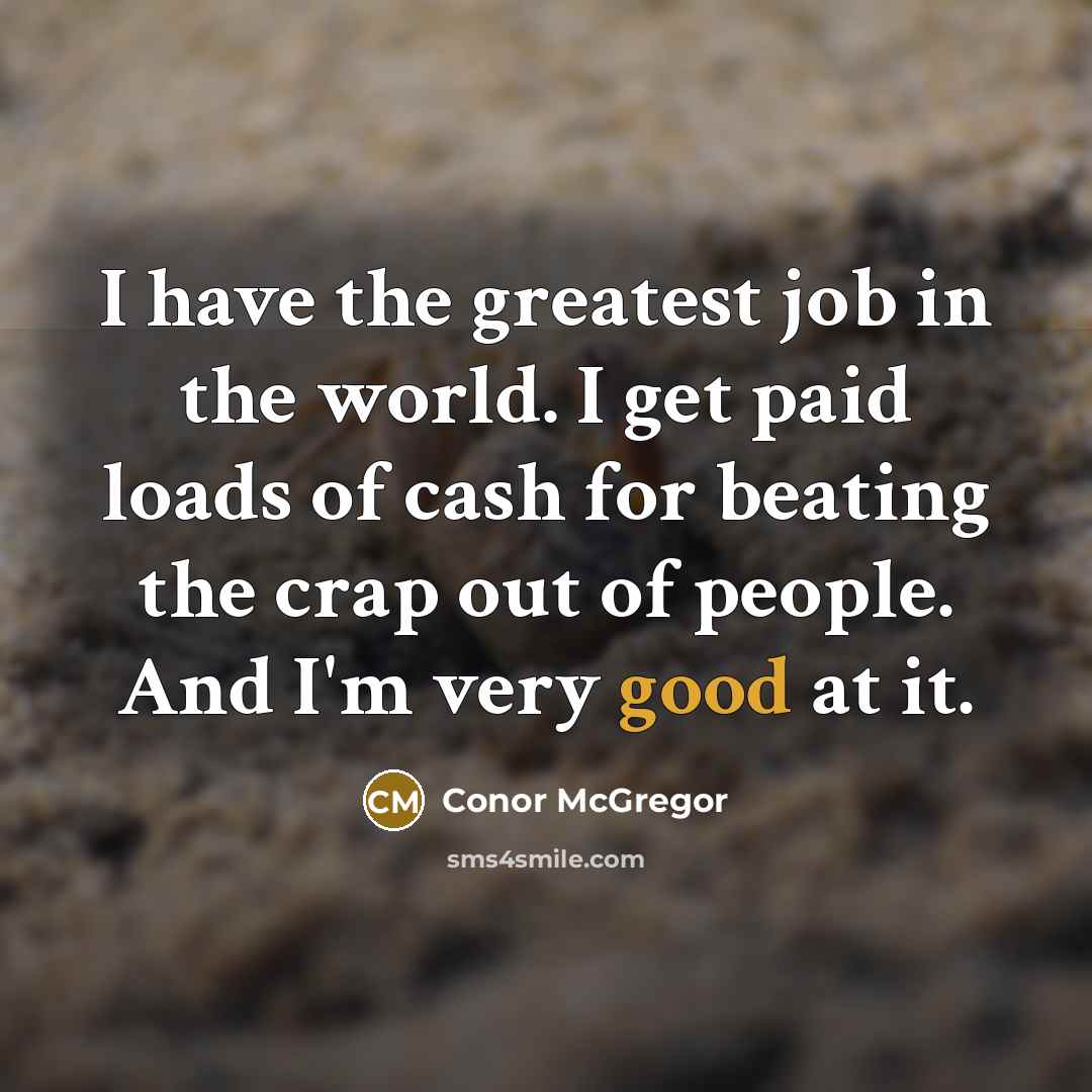 “I have the greatest job in the world. I get…” quote by Conor McGregor