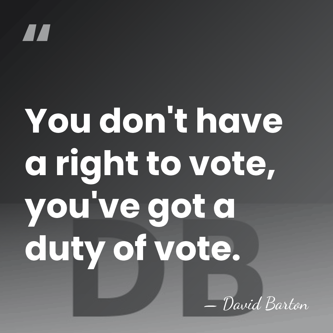 You don't have a right to vote, you've got a duty of&hellip; - David Barton