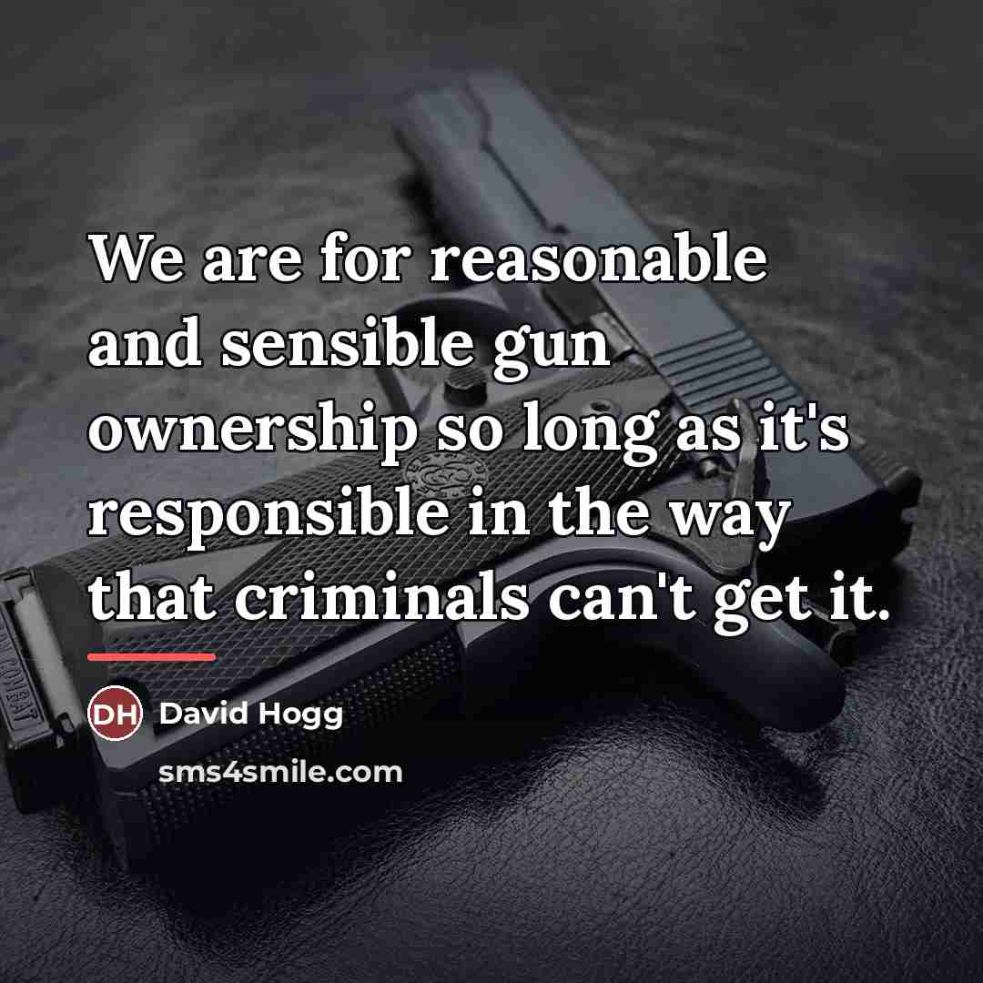 “We are for reasonable and sensible gun ownership so long…” quote by David Hogg