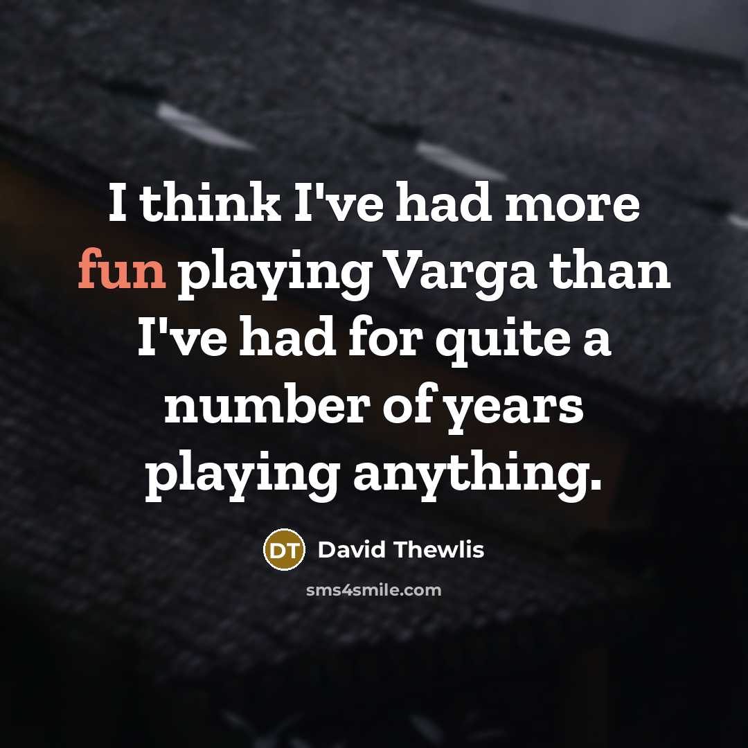 “I think I've had more fun playing Varga than I've…” quote by David Thewlis