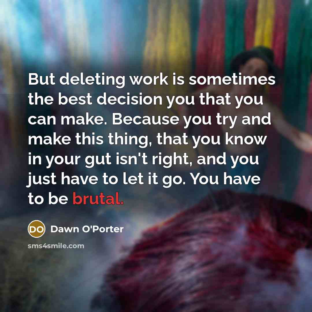 “But deleting work is sometimes the best decision you that…” quote by Dawn O'Porter