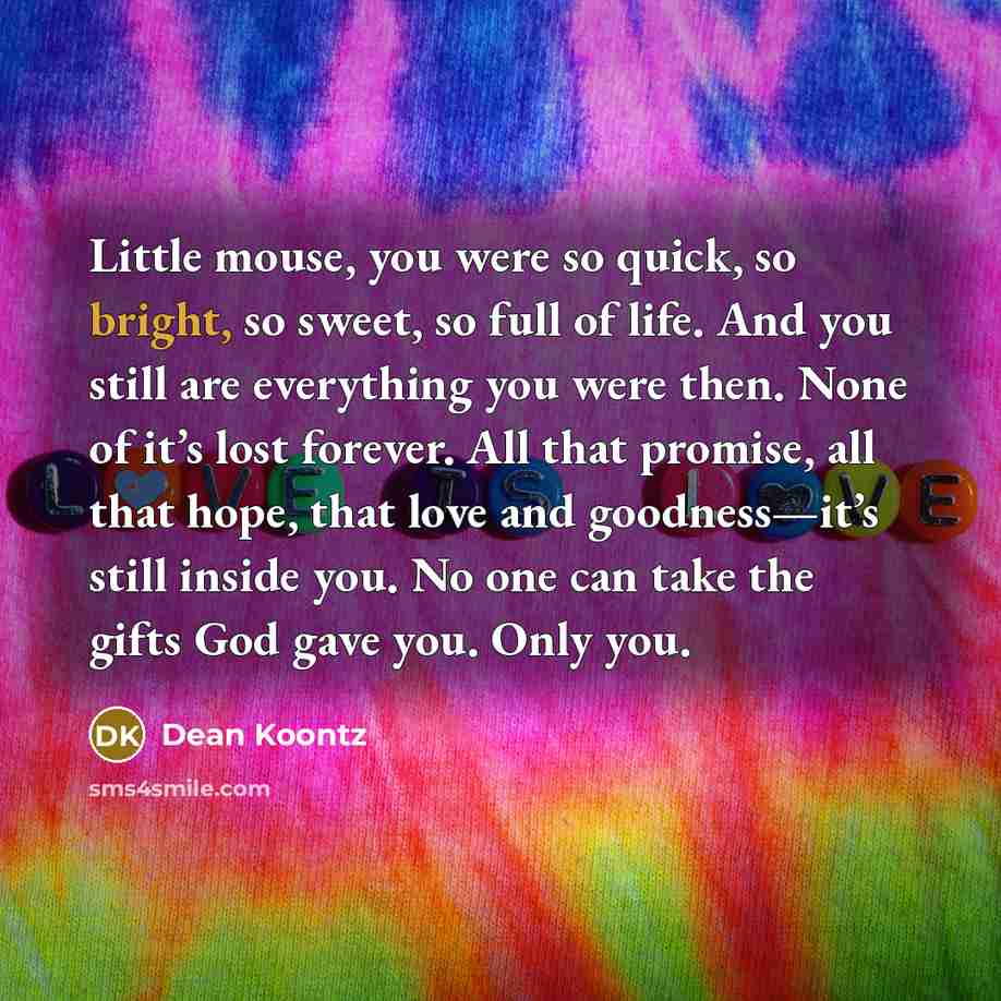 “Little mouse, you were so quick, so bright, so sweet,…” quote by Dean Koontz