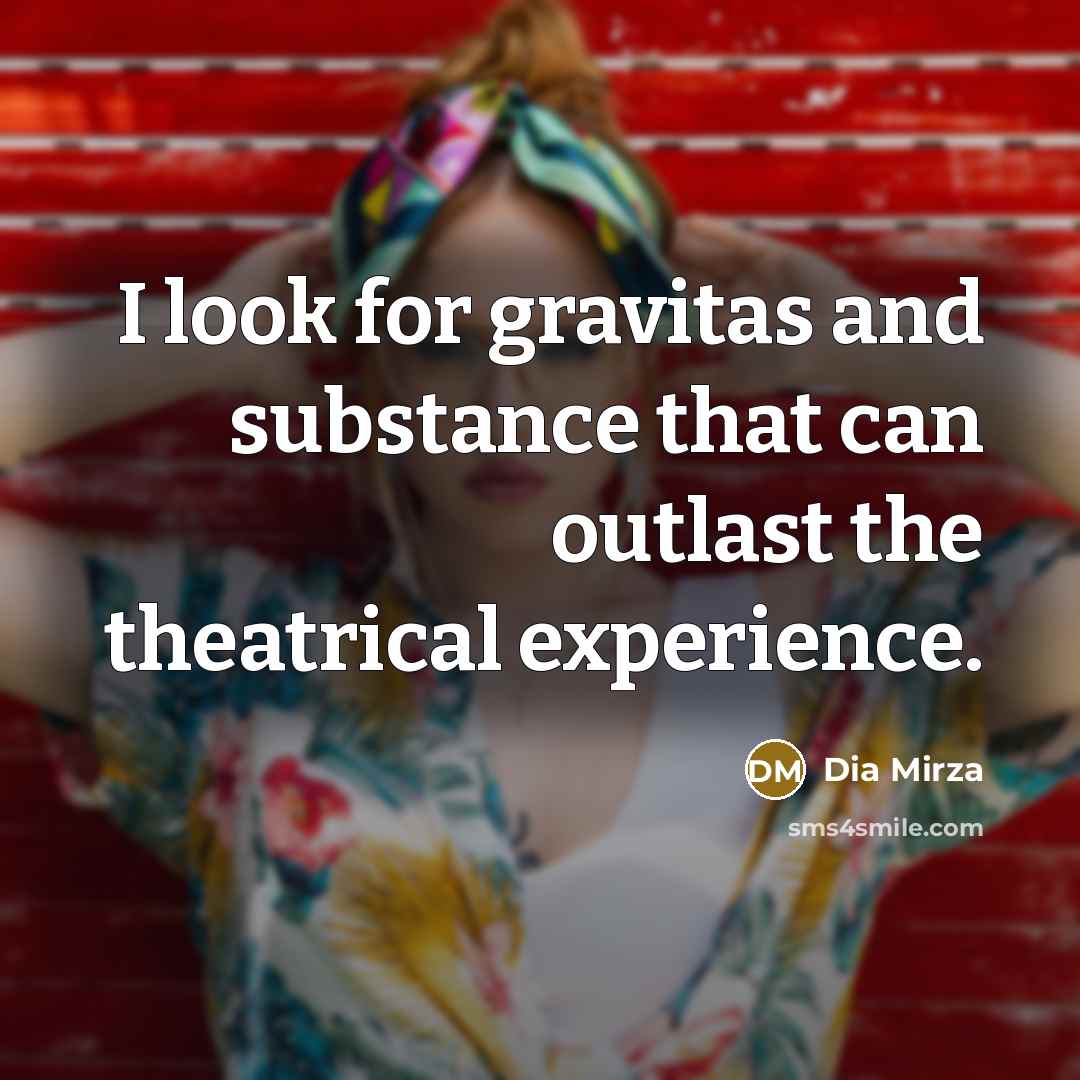 “I look for gravitas and substance that can outlast the…” quote by Dia Mirza