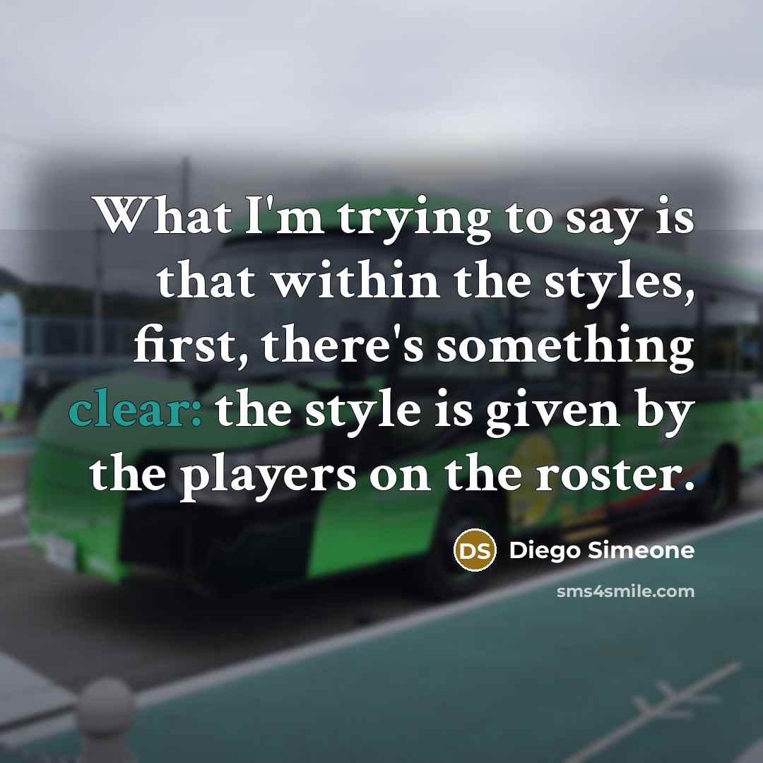“What I'm trying to say is that within the styles,…” quote by Diego Simeone