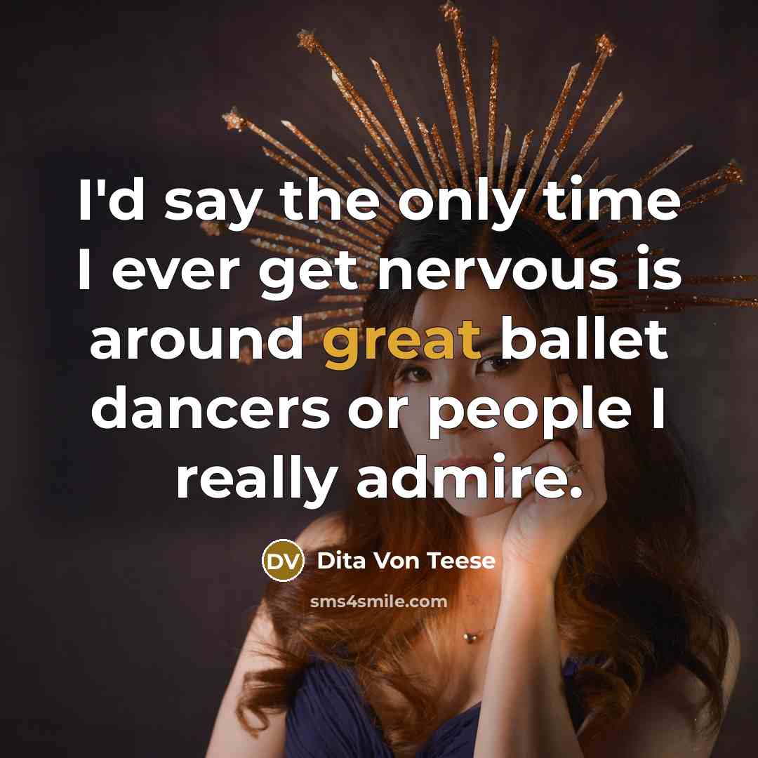 “I'd say the only time I ever get nervous is…” quote by Dita Von Teese